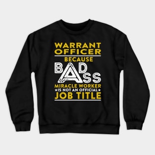 Warrant Officer Because Badass Miracle Worker Is Not An Official Job Title Crewneck Sweatshirt